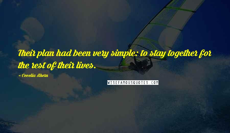 Cecelia Ahern Quotes: Their plan had been very simple: to stay together for the rest of their lives.
