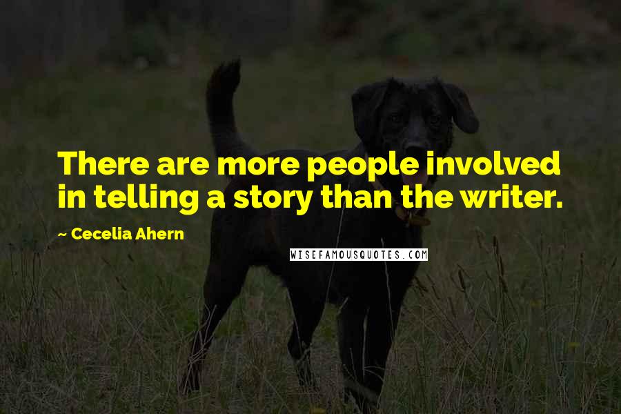 Cecelia Ahern Quotes: There are more people involved in telling a story than the writer.
