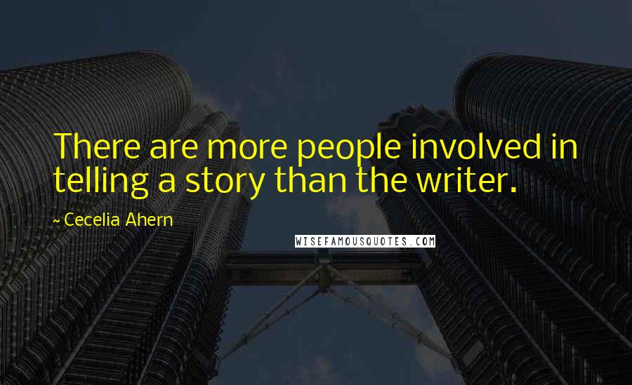 Cecelia Ahern Quotes: There are more people involved in telling a story than the writer.