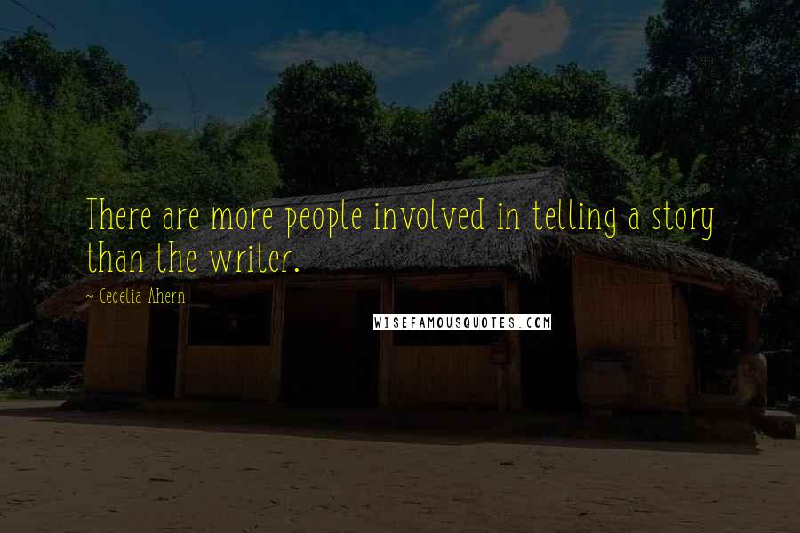 Cecelia Ahern Quotes: There are more people involved in telling a story than the writer.