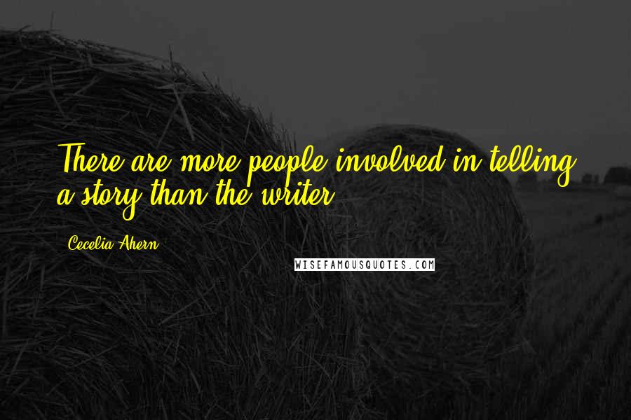 Cecelia Ahern Quotes: There are more people involved in telling a story than the writer.