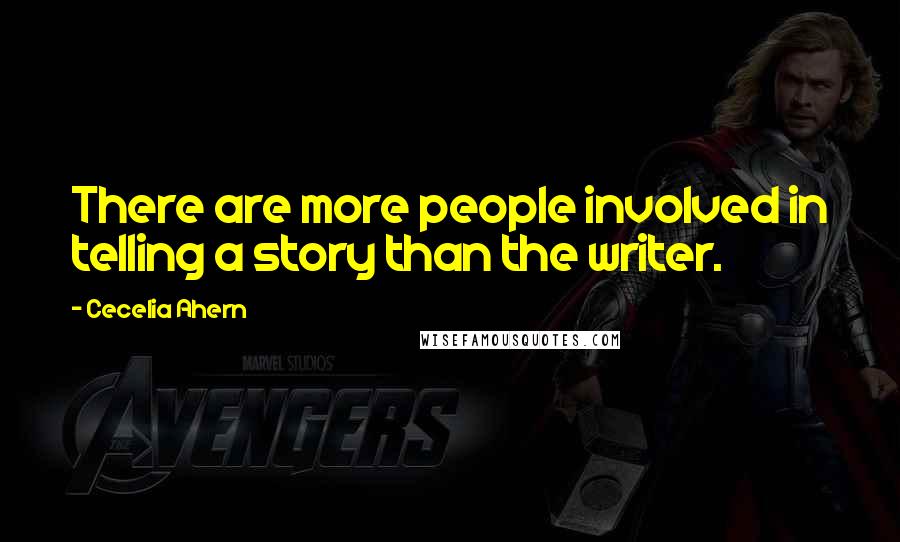 Cecelia Ahern Quotes: There are more people involved in telling a story than the writer.