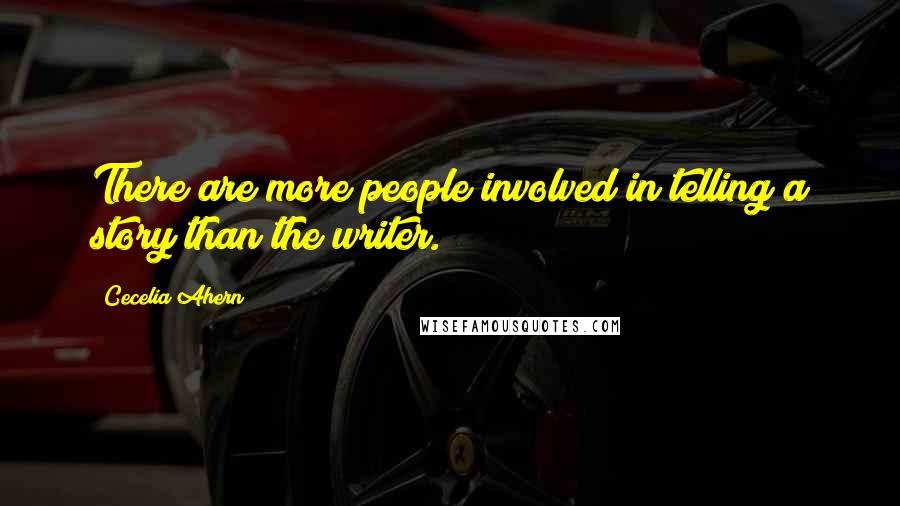 Cecelia Ahern Quotes: There are more people involved in telling a story than the writer.