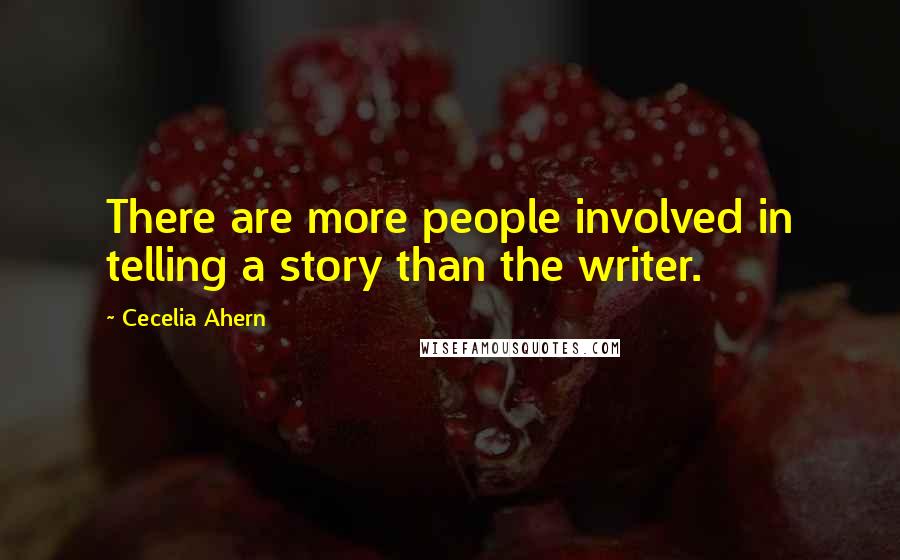 Cecelia Ahern Quotes: There are more people involved in telling a story than the writer.