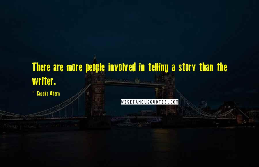 Cecelia Ahern Quotes: There are more people involved in telling a story than the writer.