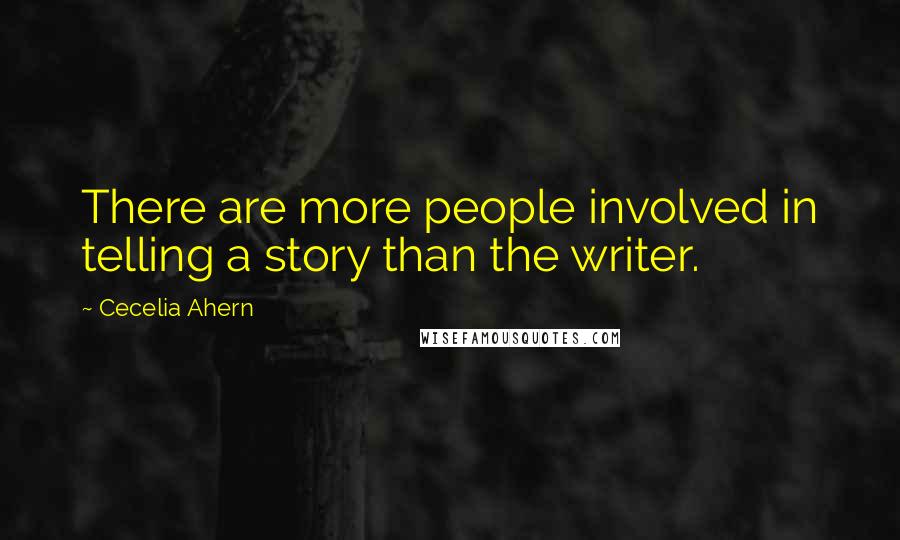 Cecelia Ahern Quotes: There are more people involved in telling a story than the writer.