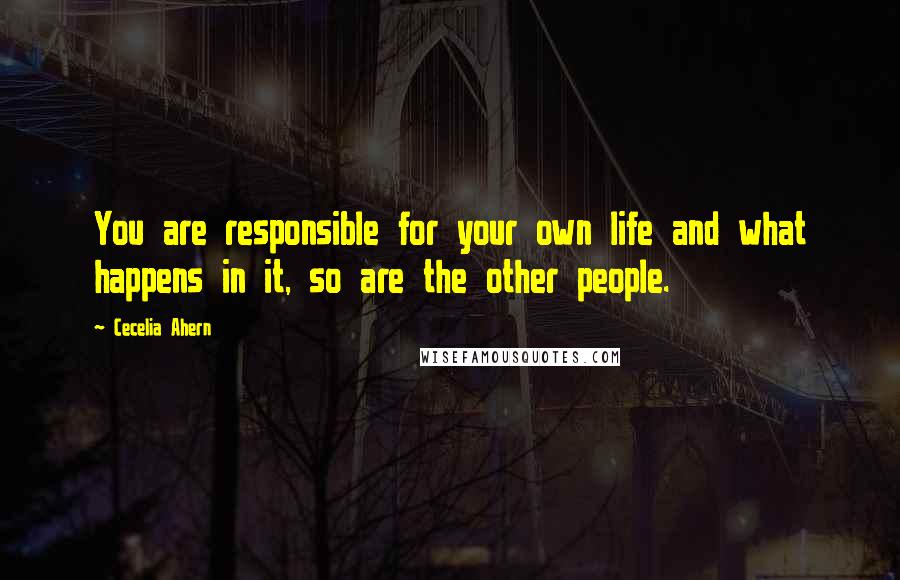 Cecelia Ahern Quotes: You are responsible for your own life and what happens in it, so are the other people.