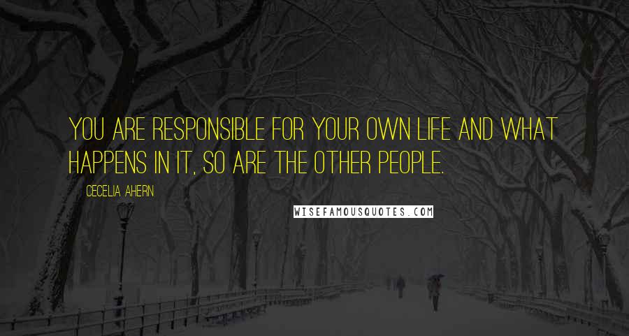 Cecelia Ahern Quotes: You are responsible for your own life and what happens in it, so are the other people.