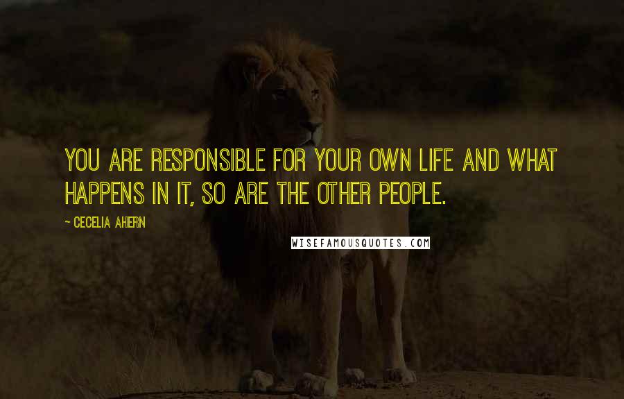 Cecelia Ahern Quotes: You are responsible for your own life and what happens in it, so are the other people.