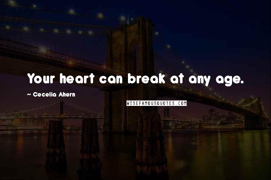 Cecelia Ahern Quotes: Your heart can break at any age.