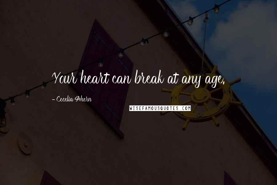 Cecelia Ahern Quotes: Your heart can break at any age.