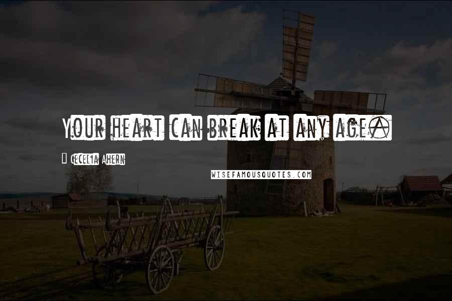 Cecelia Ahern Quotes: Your heart can break at any age.