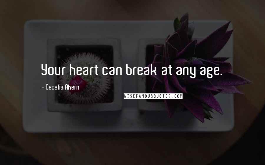 Cecelia Ahern Quotes: Your heart can break at any age.