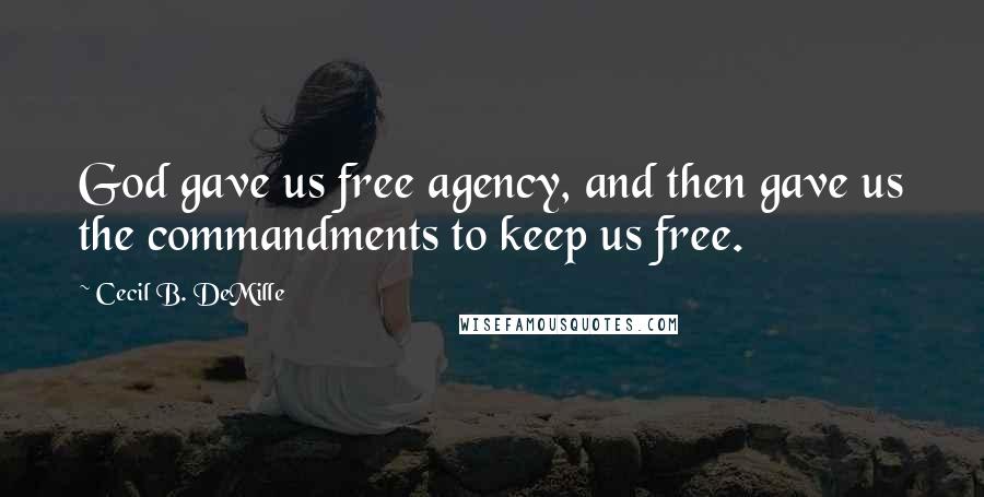 Cecil B. DeMille Quotes: God gave us free agency, and then gave us the commandments to keep us free.