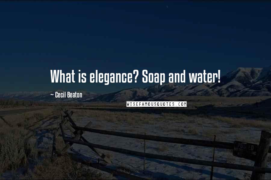 Cecil Beaton Quotes: What is elegance? Soap and water!