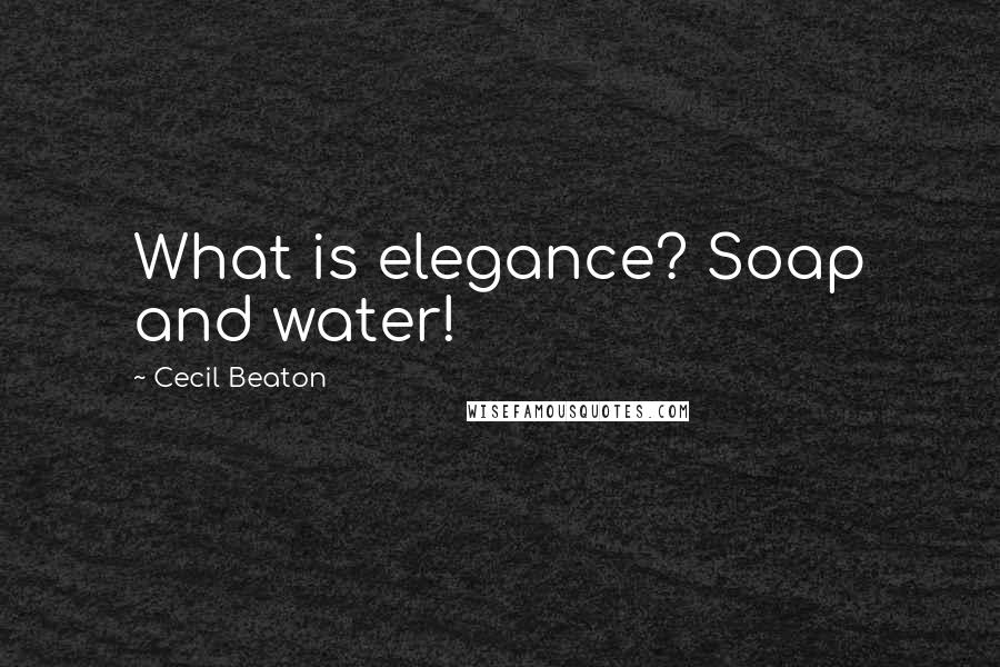 Cecil Beaton Quotes: What is elegance? Soap and water!