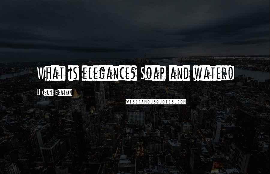 Cecil Beaton Quotes: What is elegance? Soap and water!