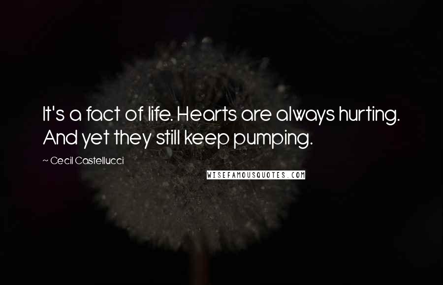 Cecil Castellucci Quotes: It's a fact of life. Hearts are always hurting. And yet they still keep pumping.