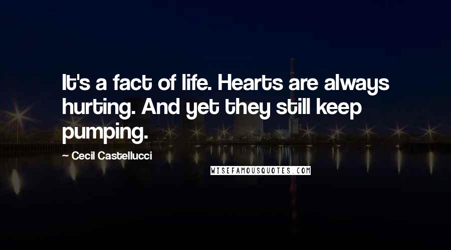 Cecil Castellucci Quotes: It's a fact of life. Hearts are always hurting. And yet they still keep pumping.