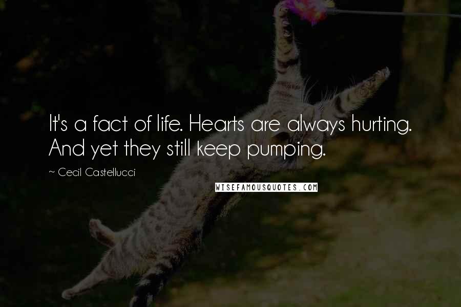 Cecil Castellucci Quotes: It's a fact of life. Hearts are always hurting. And yet they still keep pumping.