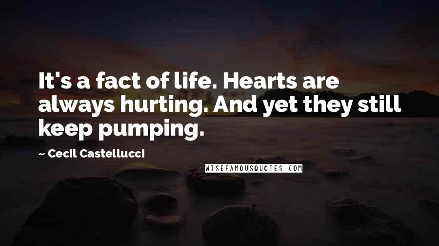 Cecil Castellucci Quotes: It's a fact of life. Hearts are always hurting. And yet they still keep pumping.