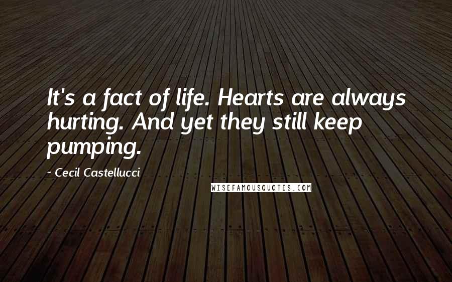 Cecil Castellucci Quotes: It's a fact of life. Hearts are always hurting. And yet they still keep pumping.