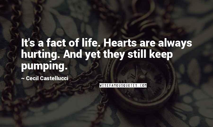 Cecil Castellucci Quotes: It's a fact of life. Hearts are always hurting. And yet they still keep pumping.