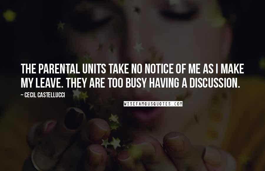 Cecil Castellucci Quotes: The parental units take no notice of me as I make my leave. They are too busy having a discussion.