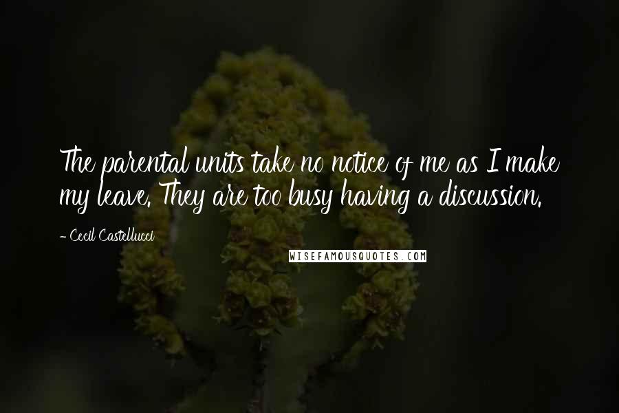Cecil Castellucci Quotes: The parental units take no notice of me as I make my leave. They are too busy having a discussion.