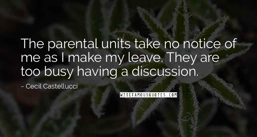 Cecil Castellucci Quotes: The parental units take no notice of me as I make my leave. They are too busy having a discussion.