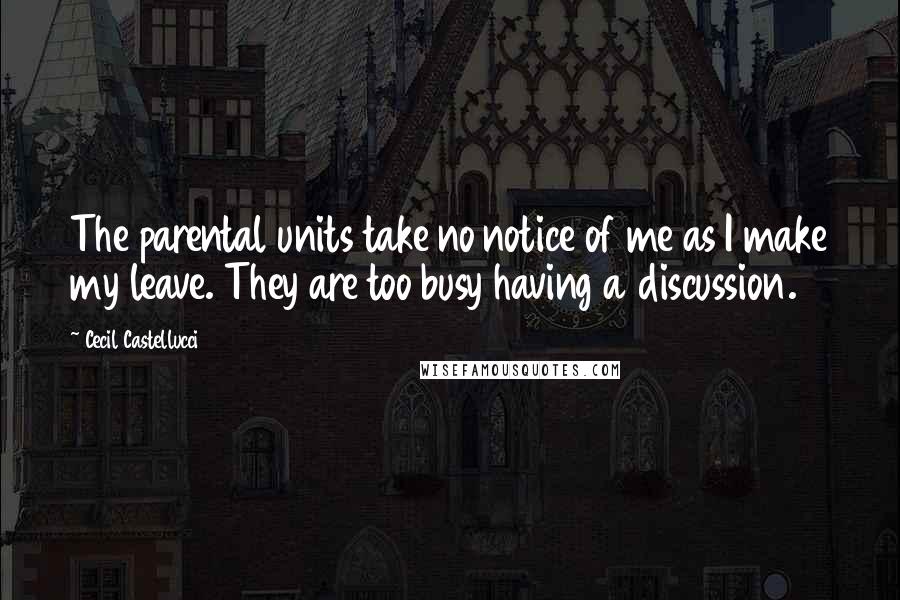 Cecil Castellucci Quotes: The parental units take no notice of me as I make my leave. They are too busy having a discussion.