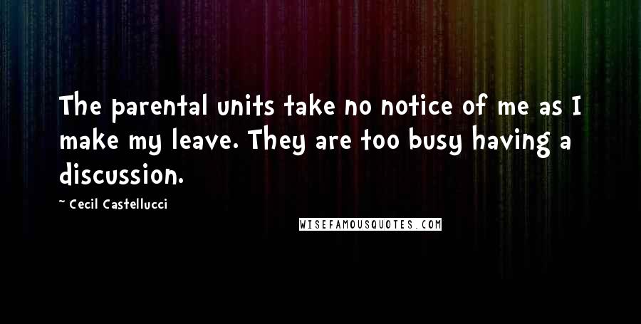 Cecil Castellucci Quotes: The parental units take no notice of me as I make my leave. They are too busy having a discussion.