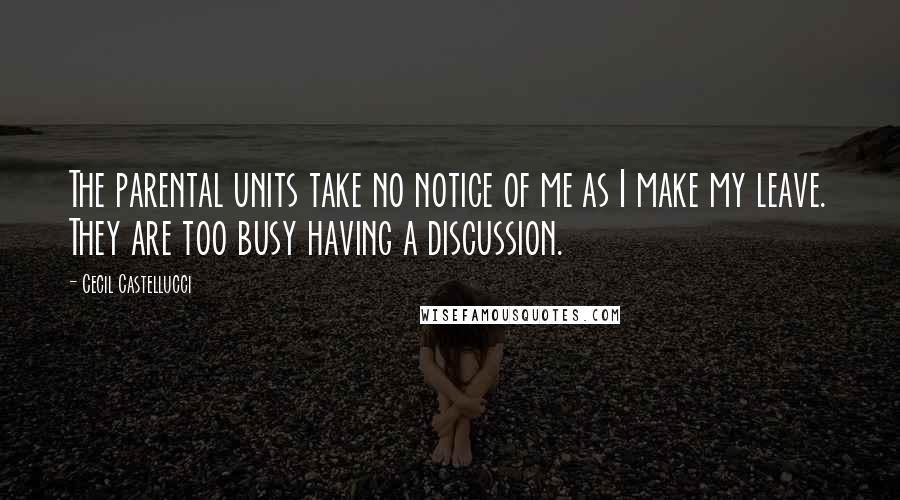 Cecil Castellucci Quotes: The parental units take no notice of me as I make my leave. They are too busy having a discussion.