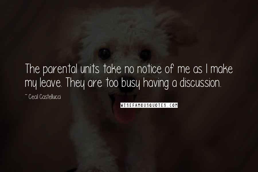 Cecil Castellucci Quotes: The parental units take no notice of me as I make my leave. They are too busy having a discussion.