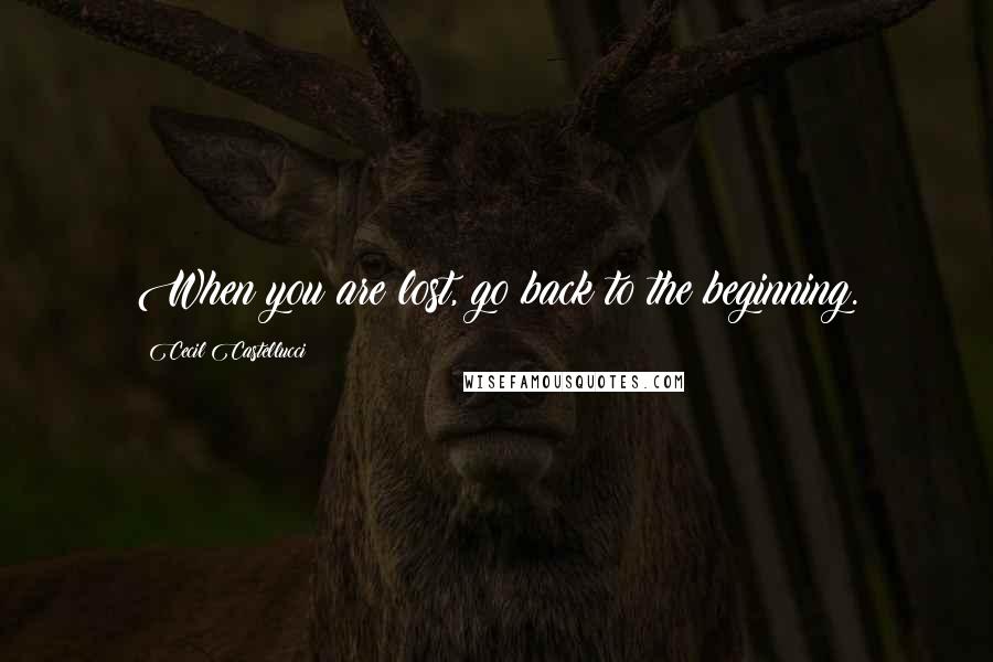 Cecil Castellucci Quotes: When you are lost, go back to the beginning.