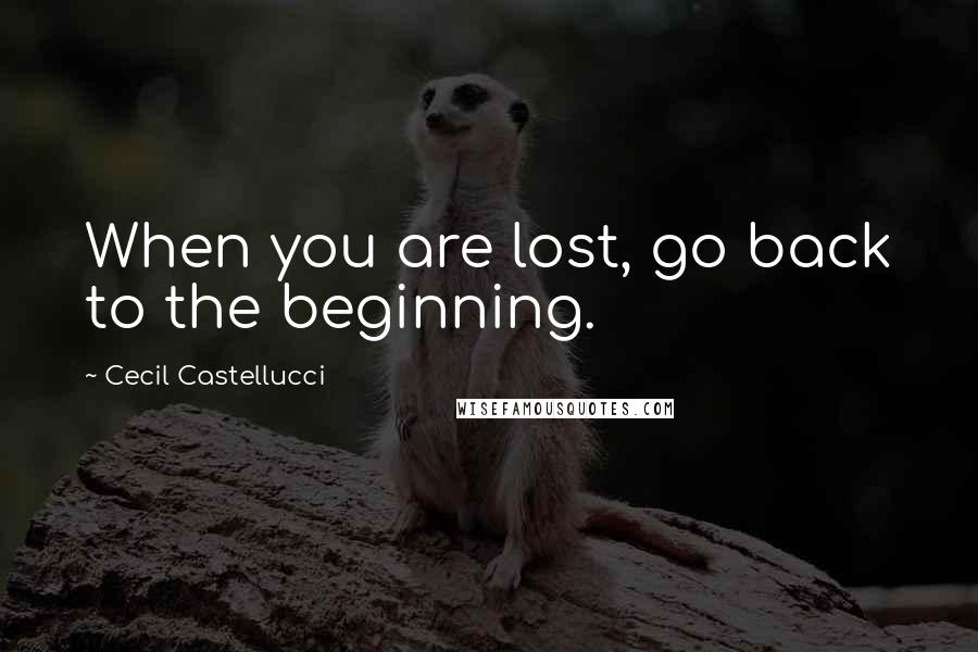 Cecil Castellucci Quotes: When you are lost, go back to the beginning.