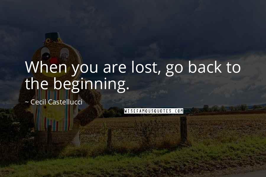 Cecil Castellucci Quotes: When you are lost, go back to the beginning.