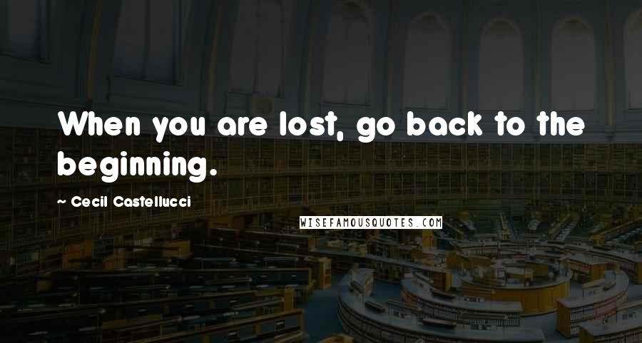 Cecil Castellucci Quotes: When you are lost, go back to the beginning.