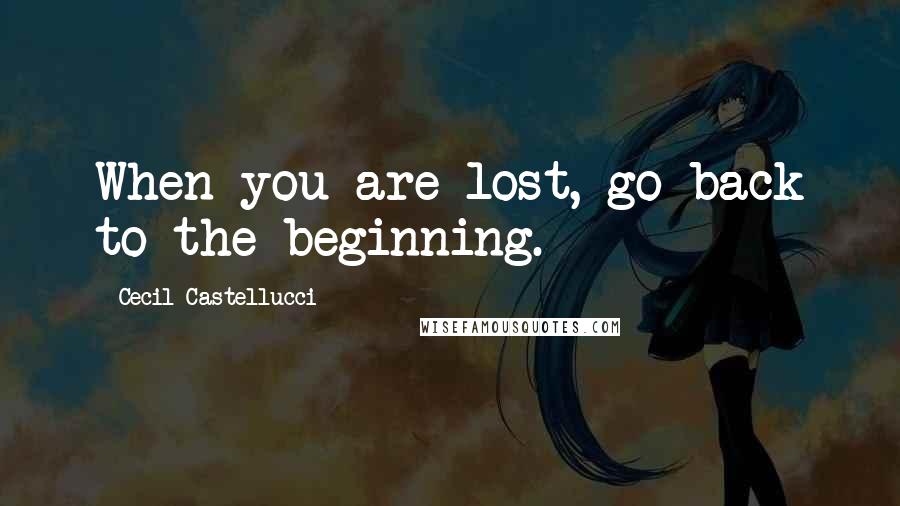 Cecil Castellucci Quotes: When you are lost, go back to the beginning.