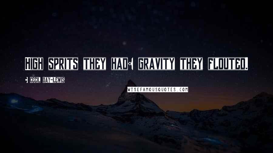 Cecil Day-Lewis Quotes: High sprits they had: gravity they flouted.