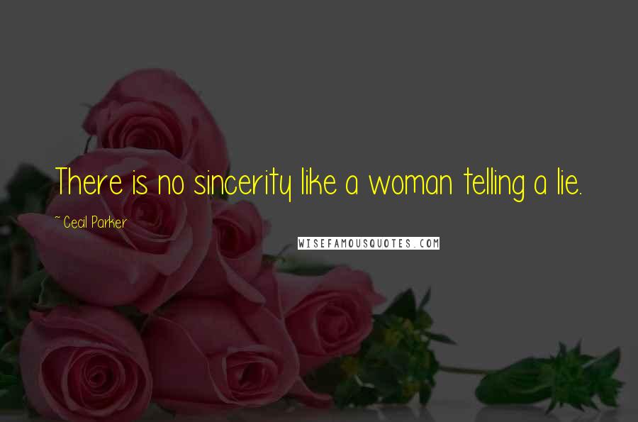 Cecil Parker Quotes: There is no sincerity like a woman telling a lie.