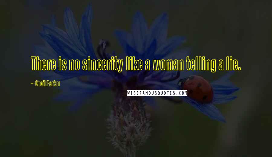 Cecil Parker Quotes: There is no sincerity like a woman telling a lie.
