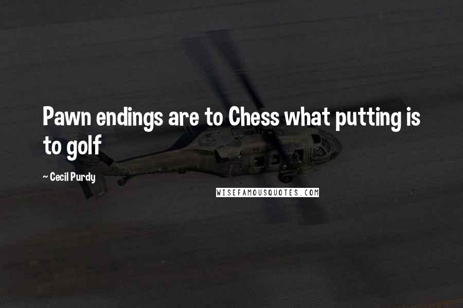 Cecil Purdy Quotes: Pawn endings are to Chess what putting is to golf