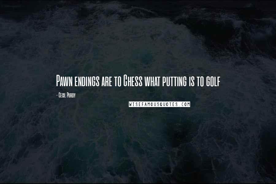 Cecil Purdy Quotes: Pawn endings are to Chess what putting is to golf