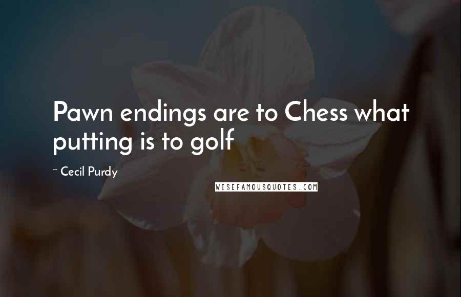 Cecil Purdy Quotes: Pawn endings are to Chess what putting is to golf