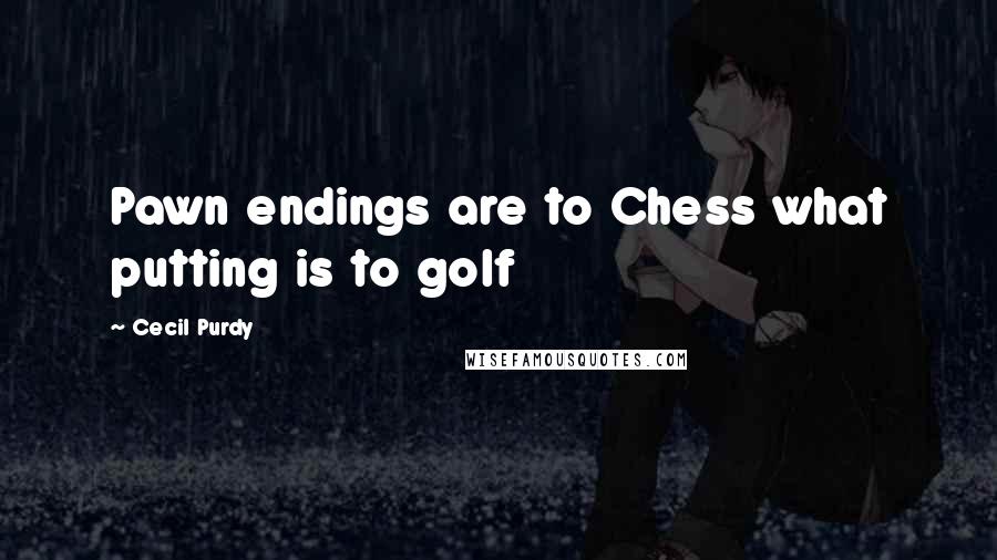Cecil Purdy Quotes: Pawn endings are to Chess what putting is to golf