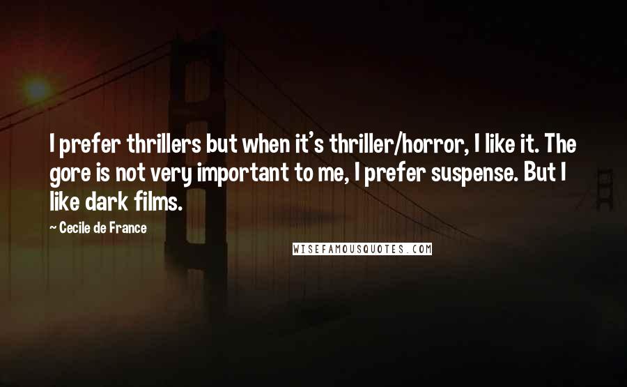 Cecile De France Quotes: I prefer thrillers but when it's thriller/horror, I like it. The gore is not very important to me, I prefer suspense. But I like dark films.