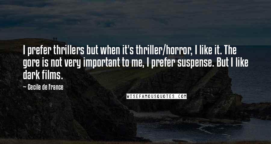 Cecile De France Quotes: I prefer thrillers but when it's thriller/horror, I like it. The gore is not very important to me, I prefer suspense. But I like dark films.