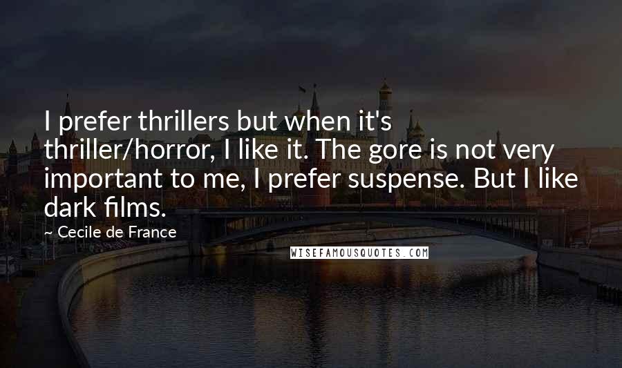 Cecile De France Quotes: I prefer thrillers but when it's thriller/horror, I like it. The gore is not very important to me, I prefer suspense. But I like dark films.