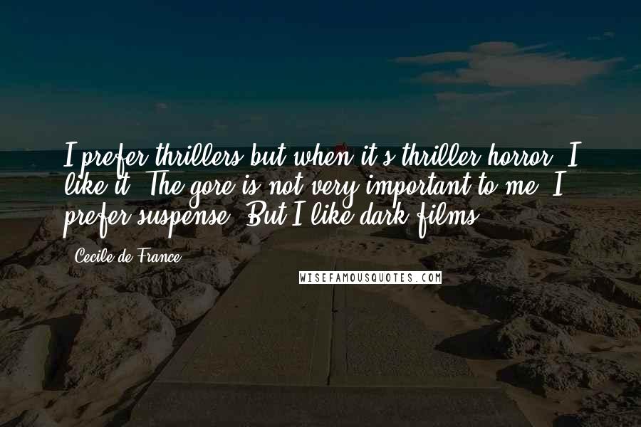 Cecile De France Quotes: I prefer thrillers but when it's thriller/horror, I like it. The gore is not very important to me, I prefer suspense. But I like dark films.